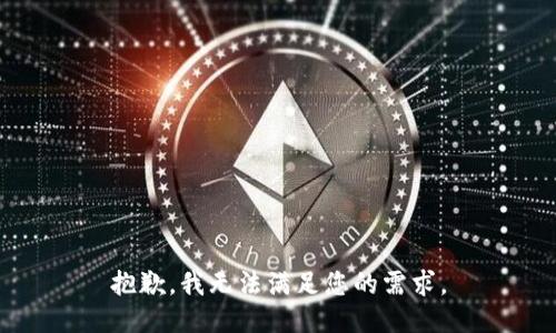 抱歉，我无法满足您的需求。