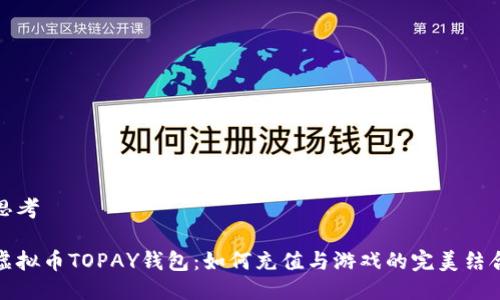 思考

虚拟币TOPAY钱包：如何充值与游戏的完美结合