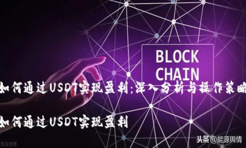 如何通过USDT实现盈利：深入分析与操作策略

如何通过USDT实现盈利