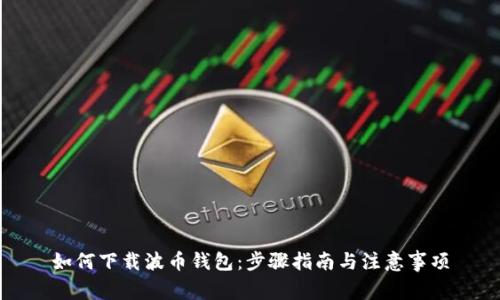 如何下载波币钱包：步骤指南与注意事项