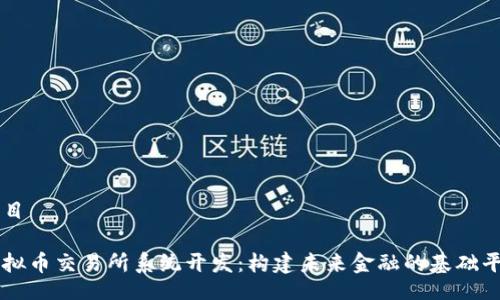 题目

虚拟币交易所系统开发：构建未来金融的基础平台