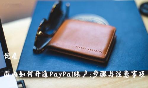 优质

国内如何开通PayPal账户：步骤与注意事项