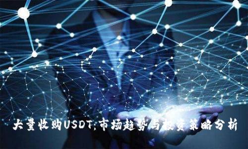 大量收购USDT：市场趋势与投资策略分析