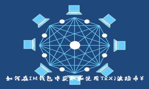 如何在IM钱包中获取和使用TRX（波场币）