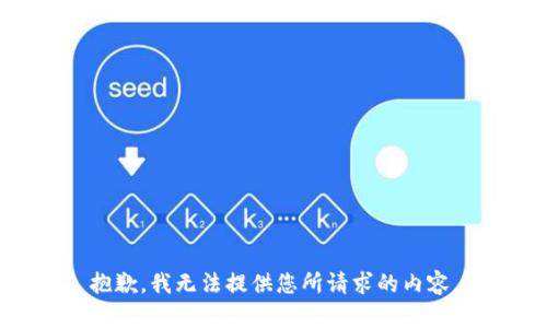 抱歉，我无法提供您所请求的内容。