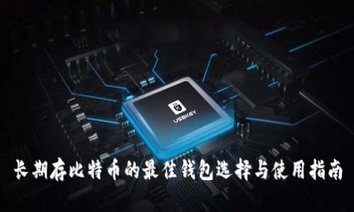 长期存比特币的最佳钱包选择与使用指南
