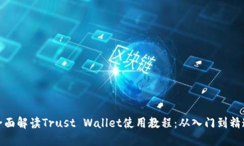 全面解读Trust Wallet使用教程:从入门到精通