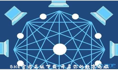 BHE官方正版下载:开启你的数字之旅